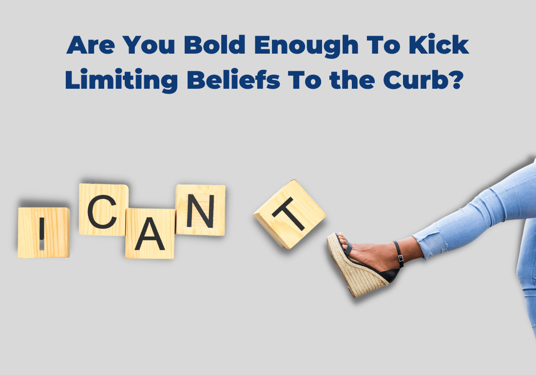 Are You Bold Enough To Kick Limiting Beliefs To the Curb? Here’s How.